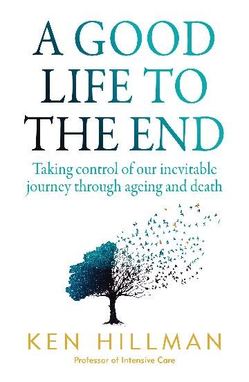 Good Life to the End: Taking Control of Our Inevitable Journey Through Ageing and Death