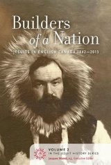 Builders of a Nation: Jesuits In English Canada 1842-2013 Jesuit History Series Volume 2