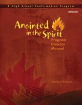 Anointed in the Spirit: Program Director Manual A High School Confirmation Program