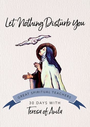 Let Nothing Disturb You 30 Days with a Great Spiritual Teacher: Teresa of Avila