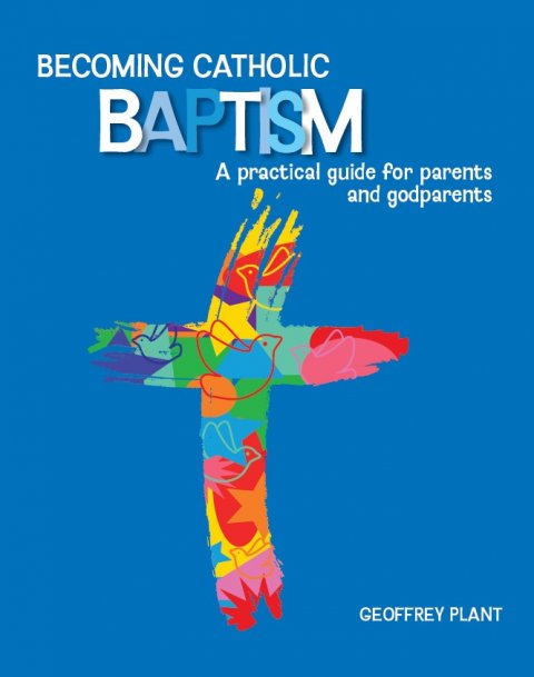*Becoming Catholic Baptism: A practical guide for parents and godparents Third Edition