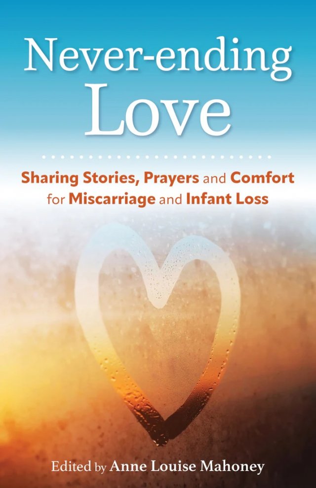 Never-Ending Love: Sharing Stories, Prayers, and Comfort for Miscarriage and Infant Loss