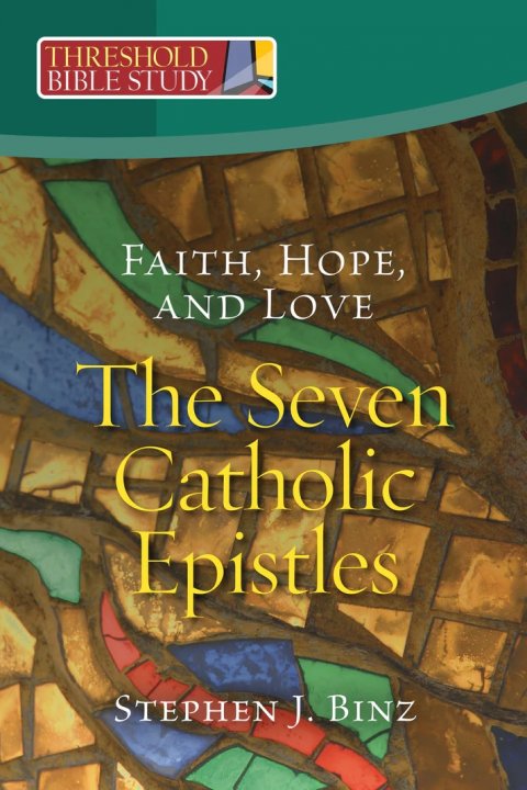 Faith, Hope, and Love: The Seven Catholic Epistles - Threshold Bible Study