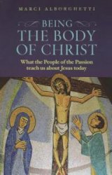 Being the Body of Christ What the People of the Passion Teach us about Jesus Today