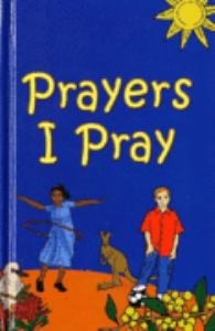 Prayers I Pray : An Australian Prayer Book for Primary School Age Children