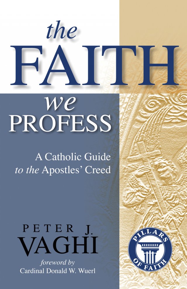 Faith We Profess A Catholic Guide to the Apostles' Creed Pillars of Faith Series