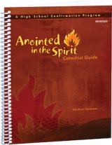 Anointed in the Spirit: Catechist Guide A High School Confirmation Program