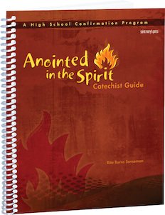 Anointed in the Spirit: Catechist Guide A High School Confirmation Program