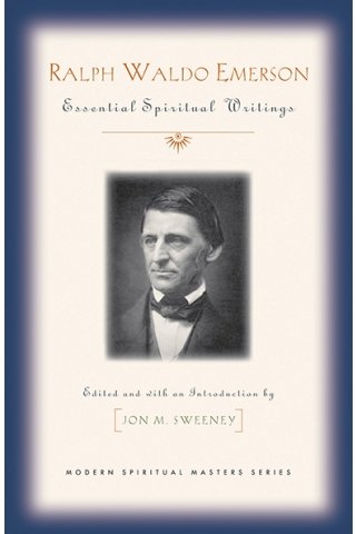 Ralph Waldo Emerson: Essential Spiritual Writings Modern Spiritual Masters series