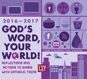 God’s Word, Your World! 2016 - 2017 Reflections to share with Catholic Teens