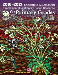 Celebrating the Lectionary for Primary Grades 2016 - 2017: Supplemental Lectionary-Based Resource