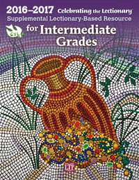 Celebrating the Lectionary for Intermediate Grades 2016 - 2017: Supplemental Lectionary-Based Resource