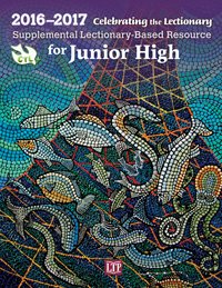 Celebrating the Lectionary for Junior High 2016 - 2017: Supplemental Lectionary-Based Resource
