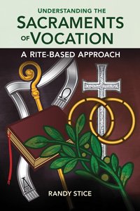 Understanding the Sacraments of Vocation: A Rite-Based Approach