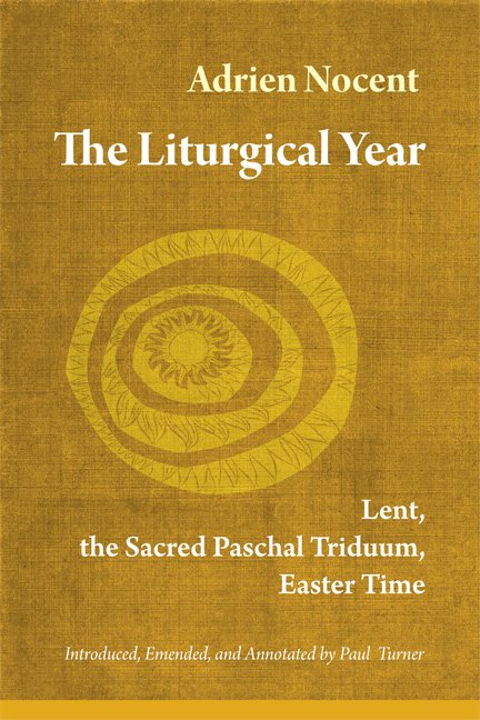 The Liturgical Year Vol 2: Lent, the Sacred Paschal Triduum, Easter Time