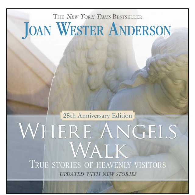 Where Angels Walk: True Stories of Heavenly Visitors - 25th Anniversary Edition