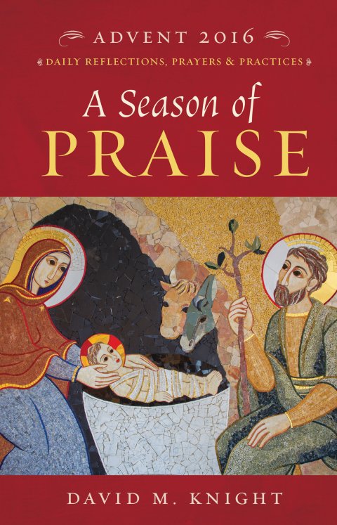 A Season of Praise: Daily Reflections, Prayers and Practices Advent 2016