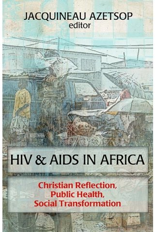 HIV and AIDS in Africa: Christian Reflection, Public Health, Social Transformation