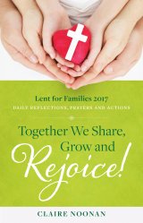Together We Share, Grow and Rejoice!: Daily Reflections, Prayers and Actions Lent for Families 2017