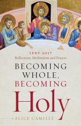 Becoming Whole, Becoming Holy: Reflections, Meditations and Prayers Lent 2017