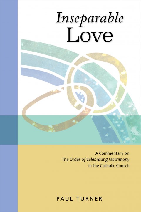 Inseparable Love: A Commentary on The Order of Celebrating Matrimony in the Catholic Church