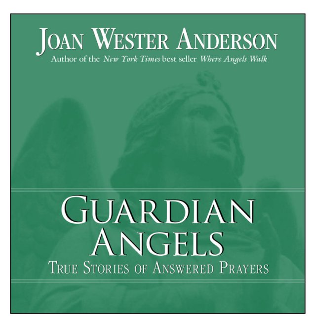 Guardian Angels : True Stories of Answered Prayers