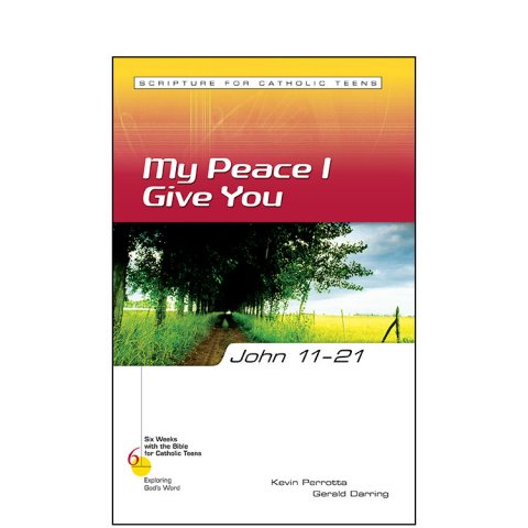 John 11-21: My Peace I Give You - Six Weeks with the Bible for Catholic Teens: Exploring God's Word