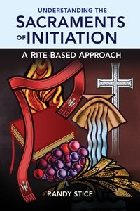 Understanding the Sacraments of Initiation: A Rite-Based Approach