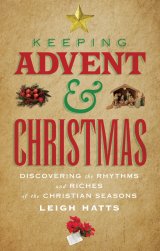 Keeping Advent and Christmas: Discovering the Rhythms and Riches of the Christian Seasons