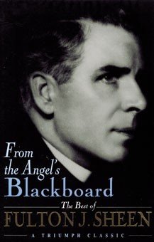 From the Angel's Blackboard: The Best of Fulton J. Sheen