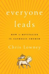 Everyone Leads: How to Revitalize the Catholic Church