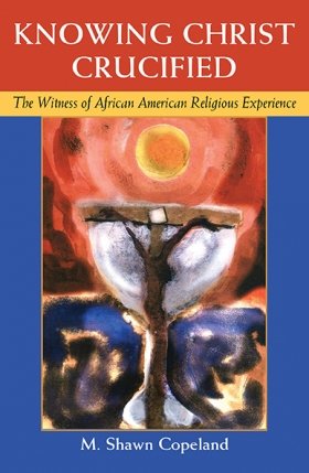 Knowing Christ Crucified:  The Witness of African American Religious Experience
