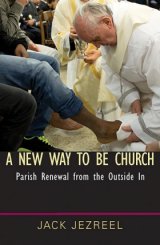 A New Way to Be Church: Parish Renewal from the Outside In