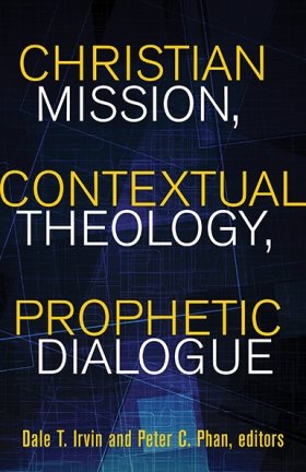 Christian Mission, Contextual Theology, Prophetic Dialogue: Essays in Honor of Stephen B. Bevans, SVD - American Society of Missiology series Vol 57