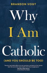 Why I Am Catholic (and You Should Be Too) (paperback)