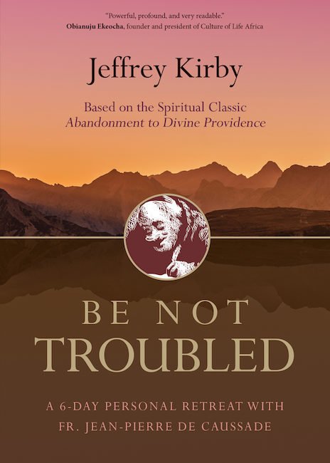 Be Not Troubled: A 6-Day Personal Retreat with Fr. Jean-Pierre de Caussade 