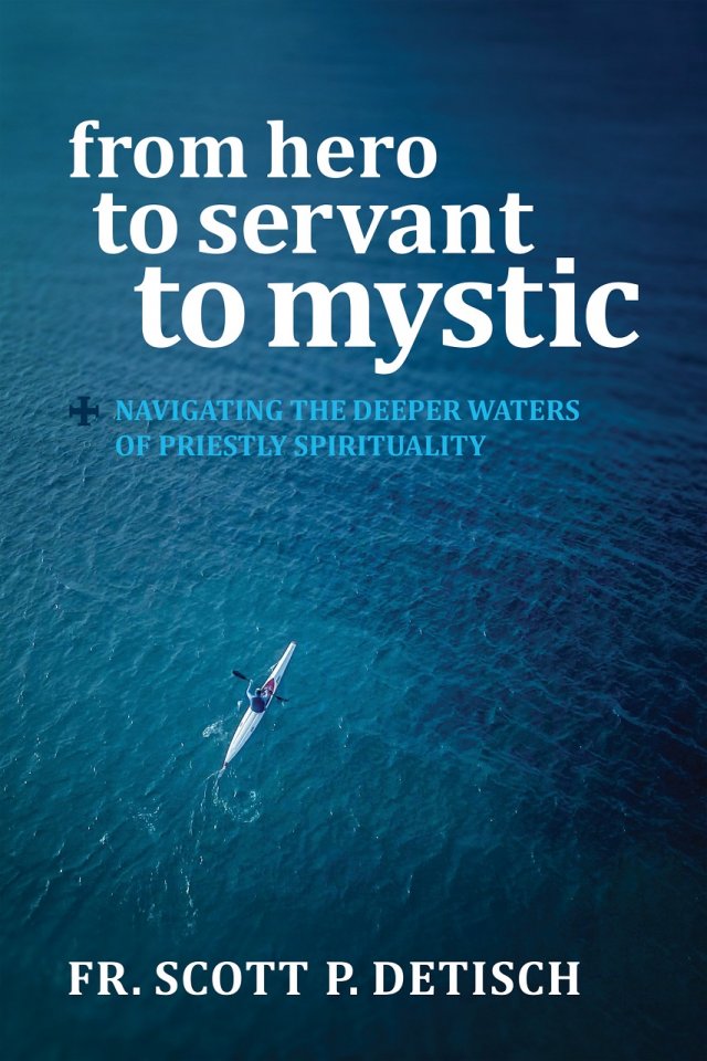 From Hero to Servant to Mystic: Navigating the Deeper Waters of Priestly Spirituality