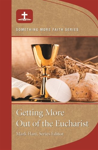 Getting More Out of the Eucharist - Something More Faith Series