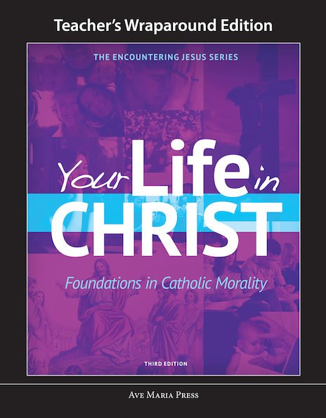 Your Life in Christ: Foundations in Catholic Morality Teacher Manual Third Edition Framework Course VI 