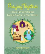 Praying Together: Ideas for Developing Family Prayer in Your Home