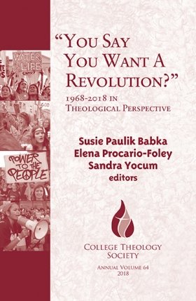 You Say You Want a Revolution? 1968-2018 in Theological Perspective - College Theology Society Series