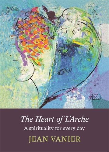 Heart of L'Arche: A Spirituality For Every Day