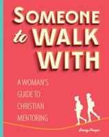 Someone to Walk With: A Woman’s Guide to Christian Mentoring