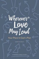 Wherever Love May Lead: Your Place in God’s Plan - A Women’s Bible Study