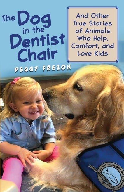 Dog in the Dentist Chair: And other true stories of animals who help, comfort, and love kids