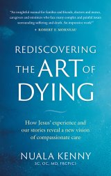 Rediscovering the Art of Dying: How Jesus' Experience and Our Stories Reveal a New Vision of Compassionate Care