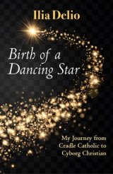 Birth of a Dancing Star: My Journey from Cradle Catholic to Cyborg Christian