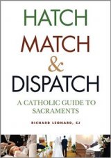 Hatch, Match, and Dispatch: A Catholic Guide to Sacraments 