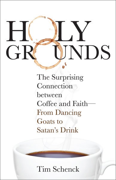 Holy Grounds: The Surprising Connection between Coffee and Faith - From Dancing Goats to Satan's Drink