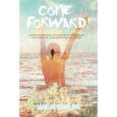Come Forward! Bold Enough to Heal: A Spiritual Handbook for Survivors of Sexual Abuse using Scripture, Visualisation and Art Therapy